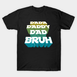 Dada, Daddy, Dad, Bruh - Fathers Day T-Shirt